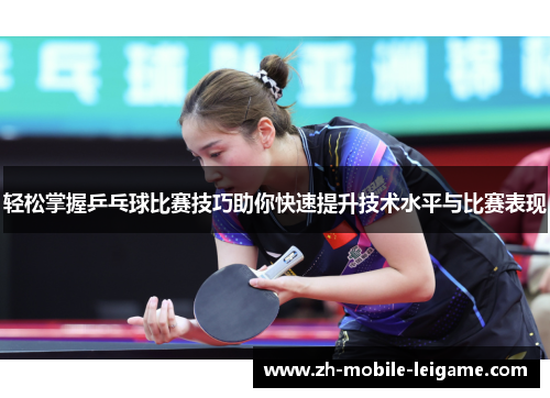 轻松掌握乒乓球比赛技巧助你快速提升技术水平与比赛表现