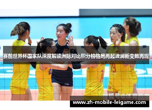 赛前世界杯国家队深度解读洲际对比积分榜格局再起波澜新变数再现