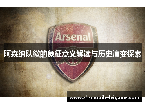阿森纳队徽的象征意义解读与历史演变探索