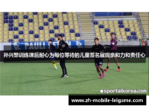 孙兴慜训练课后耐心为每位等待的儿童签名展现亲和力和责任心